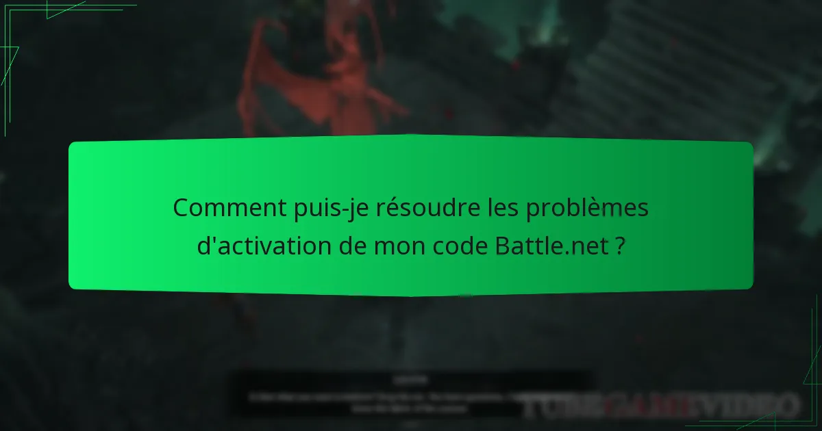 Comment puis-je résoudre les problèmes d’activation de mon code Battle.net ?